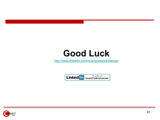 Good Luck
http://www.linkedin.com/in/anandsubramaniam




                                              41
 