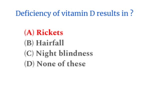 Deficiency of vitamin D results in ?
(A) Rickets
(B) Hairfall
(C) Night blindness
(D) None of these
 