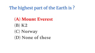 The highest part of the Earth is ?
(A) Mount Everest
(B) K2
(C) Norway
(D) None of these
 