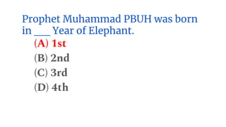 Prophet Muhammad PBUH was born
in __ Year of Elephant.
(A) 1st
(B) 2nd
(C) 3rd
(D) 4th
 