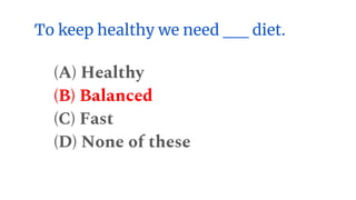 To keep healthy we need __ diet.
(A) Healthy
(B) Balanced
(C) Fast
(D) None of these
 