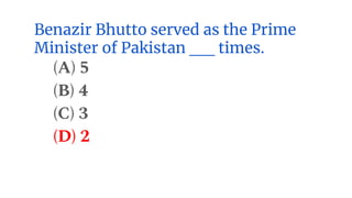 Benazir Bhutto served as the Prime
Minister of Pakistan __ times.
(A) 5
(B) 4
(C) 3
(D) 2
 