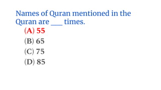 Names of Quran mentioned in the
Quran are __ times.
(A) 55
(B) 65
(C) 75
(D) 85
 