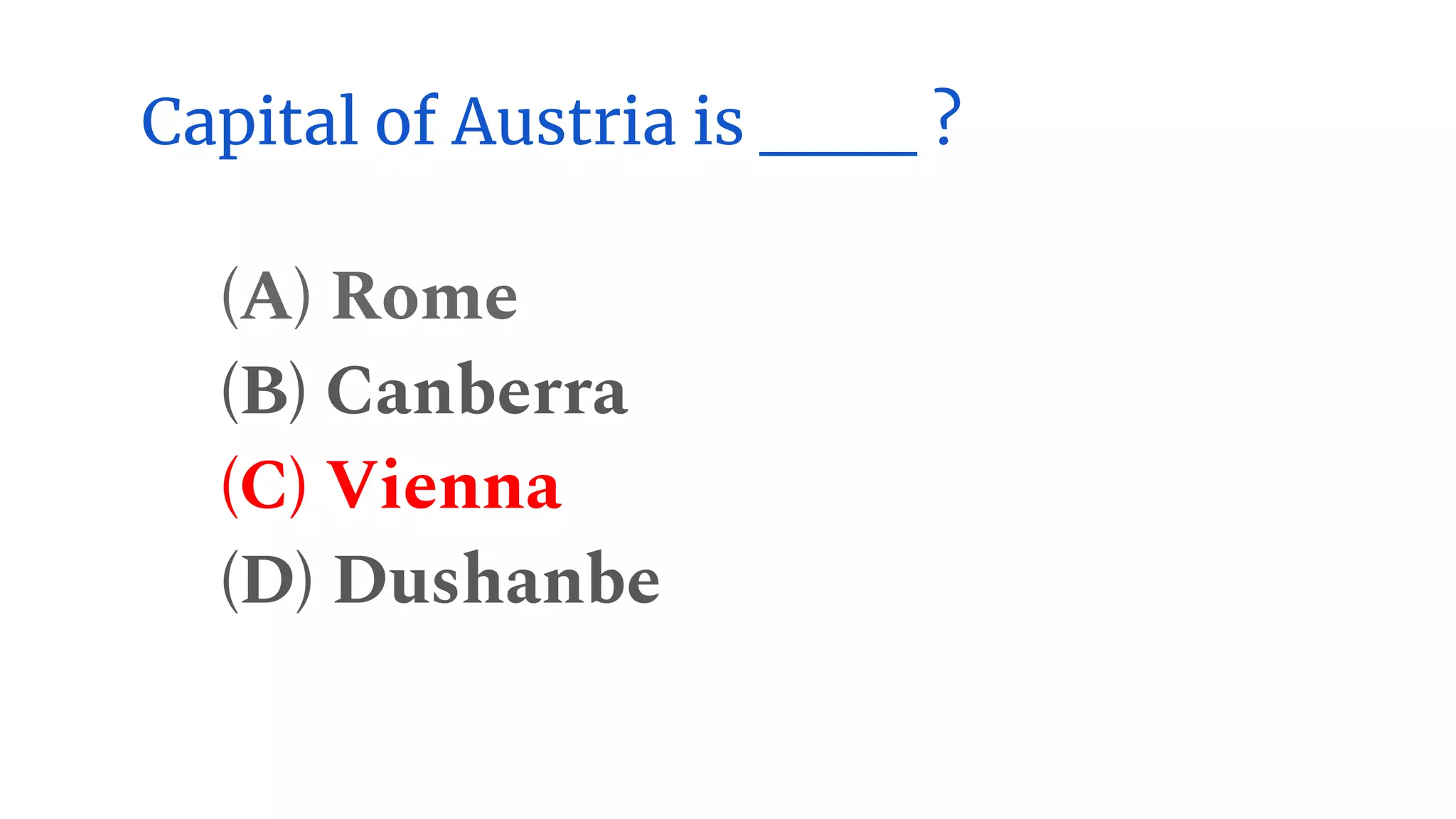 Capital of Austria is ___ ?
(A) Rome
(B) Canberra
(C) Vienna
(D) Dushanbe
 