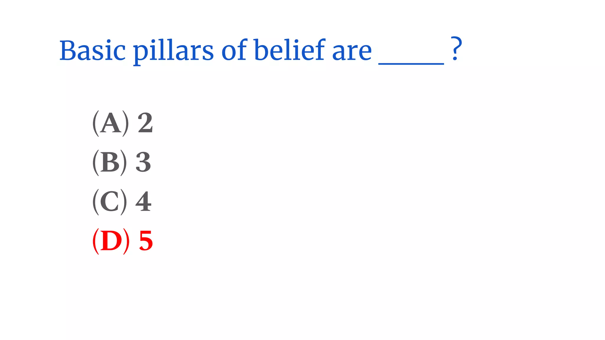 Basic pillars of belief are ___ ?
(A) 2
(B) 3
(C) 4
(D) 5
 