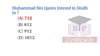 Muhammad Bin Qasim intered in Sindh
in ?
(A) 712
(B) 812
(C) 912
(D) 1012
 