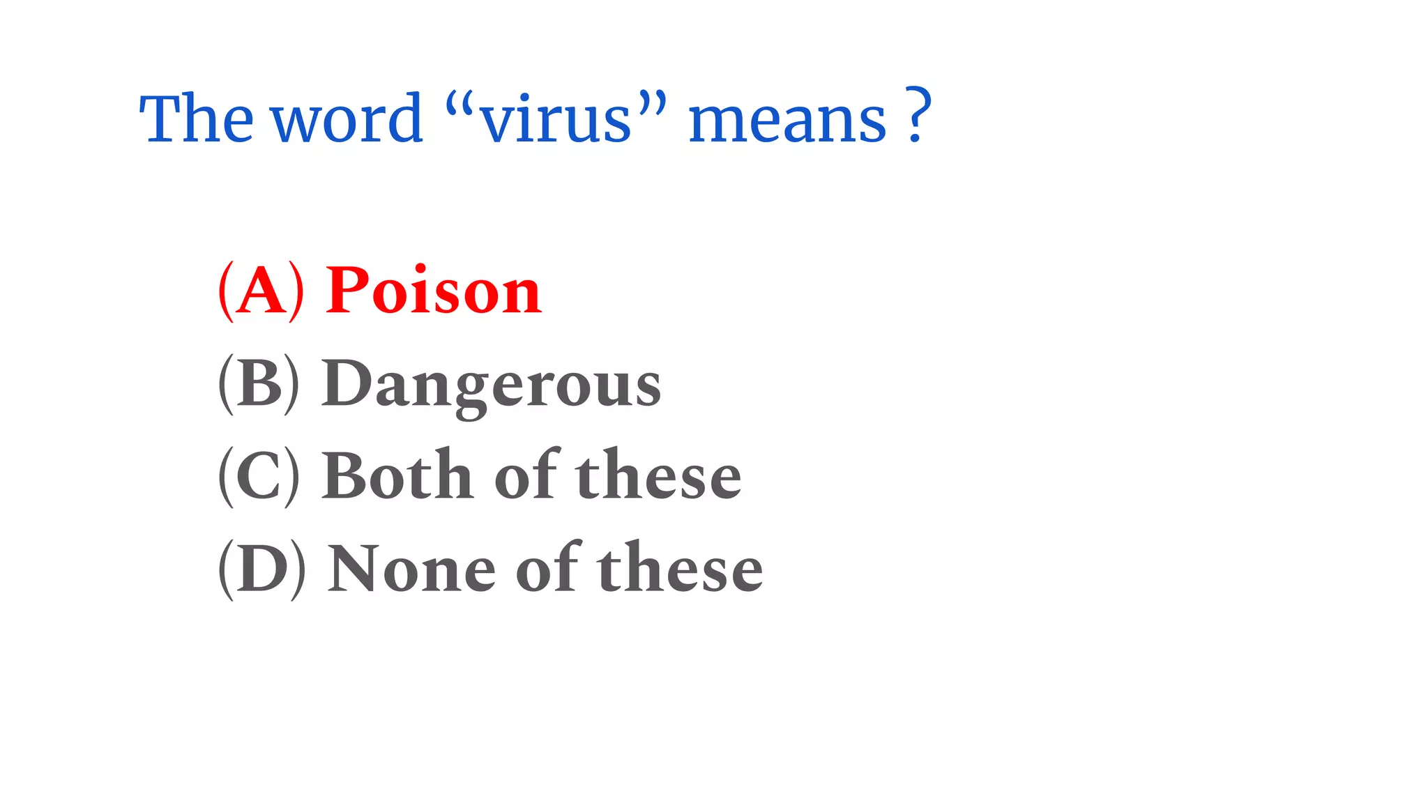 The word “virus” means ?
(A) Poison
(B) Dangerous
(C) Both of these
(D) None of these
 