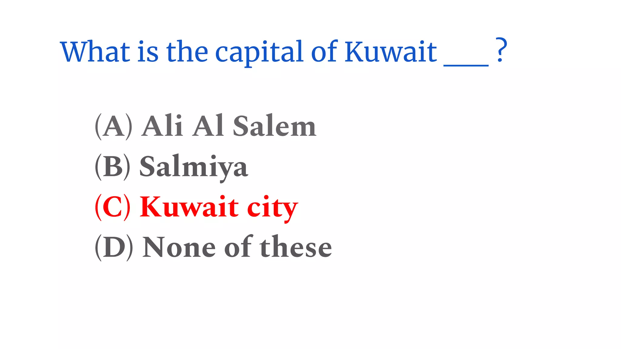 What is the capital of Kuwait __ ?
(A) Ali Al Salem
(B) Salmiya
(C) Kuwait city
(D) None of these
 