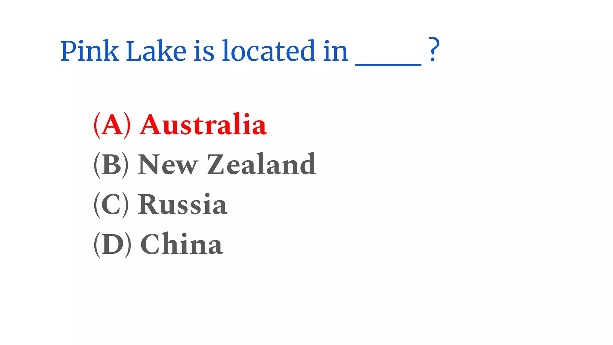 Pink Lake is located in ___ ?
(A) Australia
(B) New Zealand
(C) Russia
(D) China
 