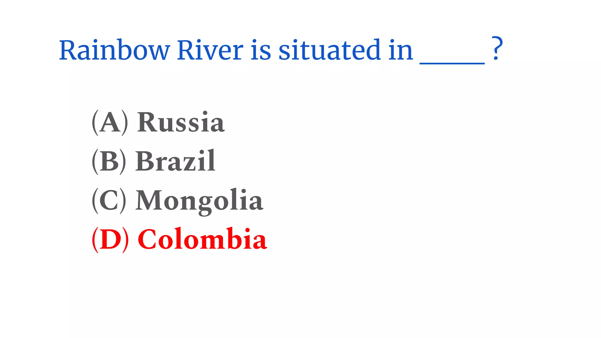 Rainbow River is situated in ___ ?
(A) Russia
(B) Brazil
(C) Mongolia
(D) Colombia
 