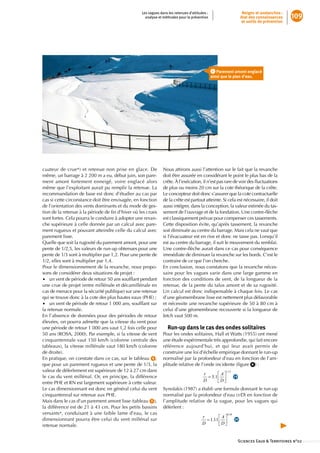 Les vagues dans les retenues d’altitudes :                       Neiges et avalanches :
                                                     analyse et méthodes pour la prévention                        état des connaissances       109
                                                                                                                    et outils de prévention




                                                                                                 1  Parement amont englacé
                                                                                                ainsi que le plan d’eau.




cuateur de crue*) et retenue non prise en glace. De             Nous attirons aussi l’attention sur le fait que la revanche
même, un barrage à 2 200 m a eu, début juin, son pare-          doit être assurée en considérant le point le plus bas de la
ment amont fortement enneigé, voire englacé alors               crête. À l’exécution, il n’est pas rare de voir des fluctuations
même que l’exploitant aurait pu remplir la retenue. La          de plus ou moins 20 cm sur la cote théorique de la crête.
recommandation de base est donc d’étudier au cas par            Le concepteur doit donc s’assurer que la cote contractuelle
cas si cette circonstance doit être envisagée, en fonction      de la crête est partout atteinte. Si cela est nécessaire, il doit
de l’orientation des vents dominants et du mode de ges-         aussi intégrer, dans la conception, la valeur estimée du tas-
tion de la retenue à la période de fin d’hiver où les crues     sement de l’ouvrage et de la fondation. Une contre-flèche
sont fortes. Cela pourra le conduire à adopter une revan-       est classiquement prévue pour compenser ces tassements.
che supérieure à celle donnée par un calcul avec pare-          Cette disposition évite, qu’après tassement, la revanche
ment rugueux et pouvant atteindre celle du calcul avec          soit diminuée au centre du barrage. Mais cela ne vaut que
parement lisse.                                                 si l’évacuateur est en rive et donc ne tasse pas. Lorsqu’il
Quelle que soit la rugosité du parement amont, pour une         est au centre du barrage, il suit le mouvement du remblai.
pente de 1/2,5, les valeurs de run-up obtenues pour une         Une contre-flèche aurait dans ce cas pour conséquence
pente de 1/3 sont à multiplier par 1,2. Pour une pente de       immédiate de diminuer la revanche sur les bords. C’est le
1/2, elles sont à multiplier par 1,4.                           contraire de ce que l’on cherche.
Pour le dimensionnement de la revanche, nous propo-             En conclusion, nous constatons que la revanche néces-
sons de considérer deux situations de projet :                  saire pour les vagues varie dans une large gamme en
•• un vent de période de retour 50 ans soufflant pendant        fonction des conditions de vent, de la longueur de la
une crue de projet (entre millénale et décamillénale en         retenue, de la pente du talus amont et de sa rugosité.
cas de menace pour la sécurité publique) sur une retenue        Un calcul est donc indispensable à chaque fois. Le cas
qui se trouve donc à la cote des plus hautes eaux (PHE) ;       d’une géomembrane lisse est nettement plus défavorable
•• un vent de période de retour 1 000 ans, soufflant sur        et nécessite une revanche supérieure de 50 à 80 cm à
la retenue normale.                                             celui d’une géomembrane recouverte si la longueur de
En l’absence de données pour des périodes de retour             fetch vaut 500 m.
élevées, on pourra admette que la vitesse du vent pour
une période de retour 1 000 ans vaut 1,2 fois celle pour           Run-up dans le cas des ondes solitaires
50 ans (ROSA, 2000). Par exemple, si la vitesse de vent         Pour les ondes solitaires, Hall et Watts (1955) ont mené
cinquantennale vaut 150 km/h (colonne centrale des              une étude expérimentale très approfondie, qui fait encore
tableaux), la vitesse millénale vaut 180 km/h (colonne          référence aujourd’hui, et qui leur avait permis de
de droite).                                                     construire une loi d’échelle empirique donnant le run-up
En pratique, on constate dans ce cas, sur le tableau  4 ,       normalisé par la profondeur d’eau en fonction de l’am-
que pour un parement rugueux et une pente de 1/3, la            plitude relative de l’onde incidente (figure  8 ) :
valeur de déferlement est supérieure de 12 à 27 cm dans
le cas du vent millénal. Or, en principe, la différence                                                      19
entre PHE et RN est largement supérieure à cette valeur.
Le cas dimensionnant est donc en général celui du vent          Synolakis (1987) a établi une formule donnant le run-up
cinquantennal sur retenue aux PHE.                              normalisé par la profondeur d’eau (r/D) en fonction de
Mais dans le cas d’un parement amont lisse (tableau  3 ),       l’amplitude relative de la vague, pour les vagues qui
la différence est de 21 à 43 cm. Pour les petits bassins        déferlent :
versants*, conduisant à une faible lame d’eau, le cas
dimensionnant pourra être celui du vent millénal sur                                                         20
retenue normale.


                                                                                                                  Sciences Eaux  Territoires n°02 ::::::::::::::
 