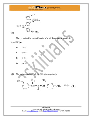 AskIITians
B – 147,1st Floor, Sec-6, NOIDA, UP-201301,
Website:www.askiitians.com Email:. Support@askiitians.com, Tel: 1800-2000-838
15)
The correct acidic strength order of acidic hydrogen x, y and z is
respectively.
A x>z>y
B x>y>z
C z>y>x
D y>z>x
16) The major product P of the following reaction is
 