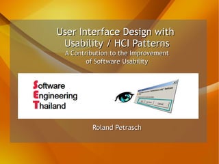 User Interface Design withUser Interface Design with
Usability / HCI PatternsUsability / HCI Patterns
A Contribution to the ImprovementA Contribution to the Improvement
of Software Usabilityof Software Usability
Roland PetraschRoland Petrasch
 