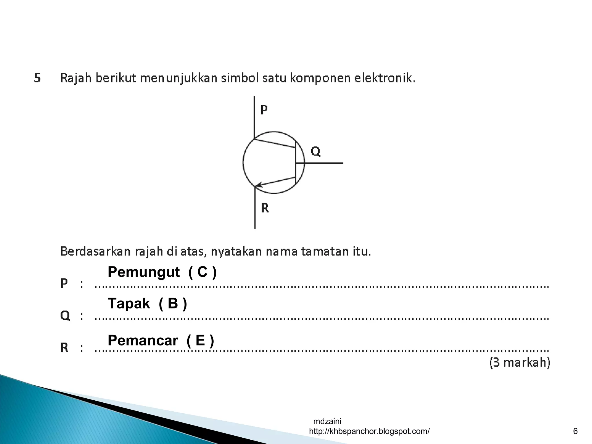 mdzaini
http://khbspanchor.blogspot.com/ 6
Pemungut ( C )
Tapak ( B )
Pemancar ( E )
 