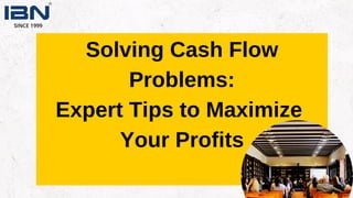 Solving Cash Flow
Problems:
Expert Tips to Maximize
Your Profits
 