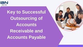 Key to Successful
Outsourcing of
Accounts
Receivable and
Accounts Payable
 