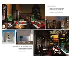 fire And wAter
                                                        The roof top offers gathering space for parties,
                                                        special events, or simple socialization with
                                                        other residents. The cultivated gardens and
                                                        sweeping views are framed wood lattices.




now you see me, now you don’t
        Pop-up massage enclosures and daybeds
        compartmentalize the giant roof top in to
        more private sections.
 