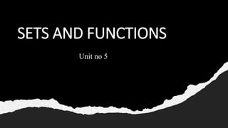 SETS AND FUNCTIONS
Unit no 5
 