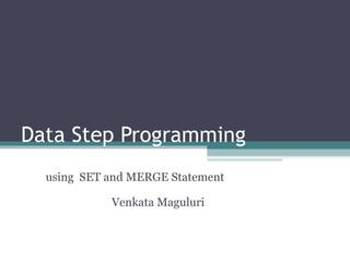 Data Step Programming made easy with SET and MERGE Statement  by using  SET and MERGE Statement Venkata Maguluri 