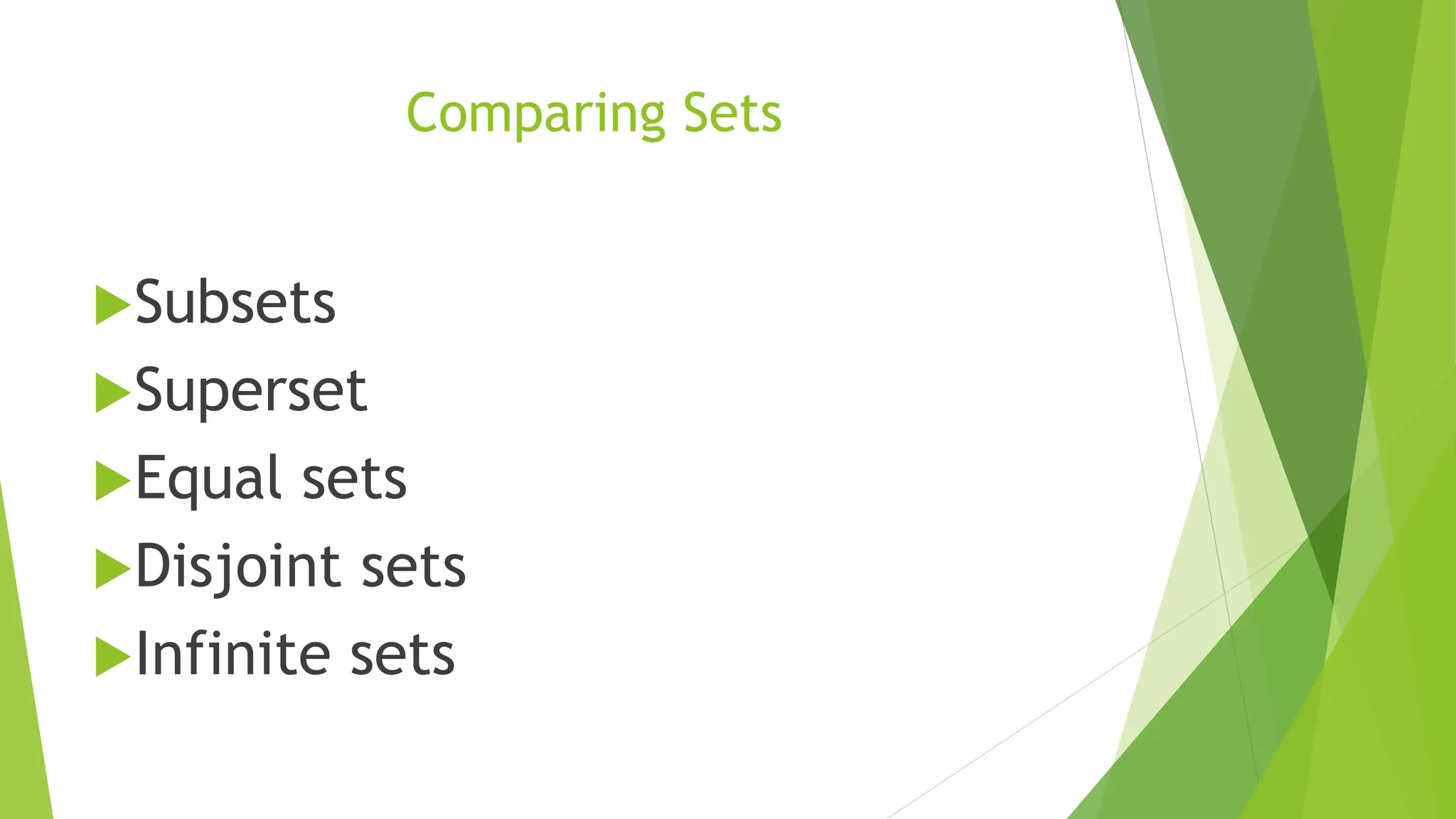 Comparing Sets
Subsets
Superset
Equal sets
Disjoint sets
Infinite sets
 
