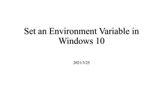 Set an Environment Variable in
Windows 10
2021/3/25
 