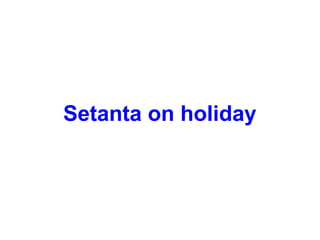 Setanta on holiday
 