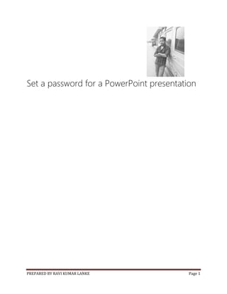 PREPARED BY RAVI KUMAR LANKE Page 1
Set a password for a PowerPoint presentation
 