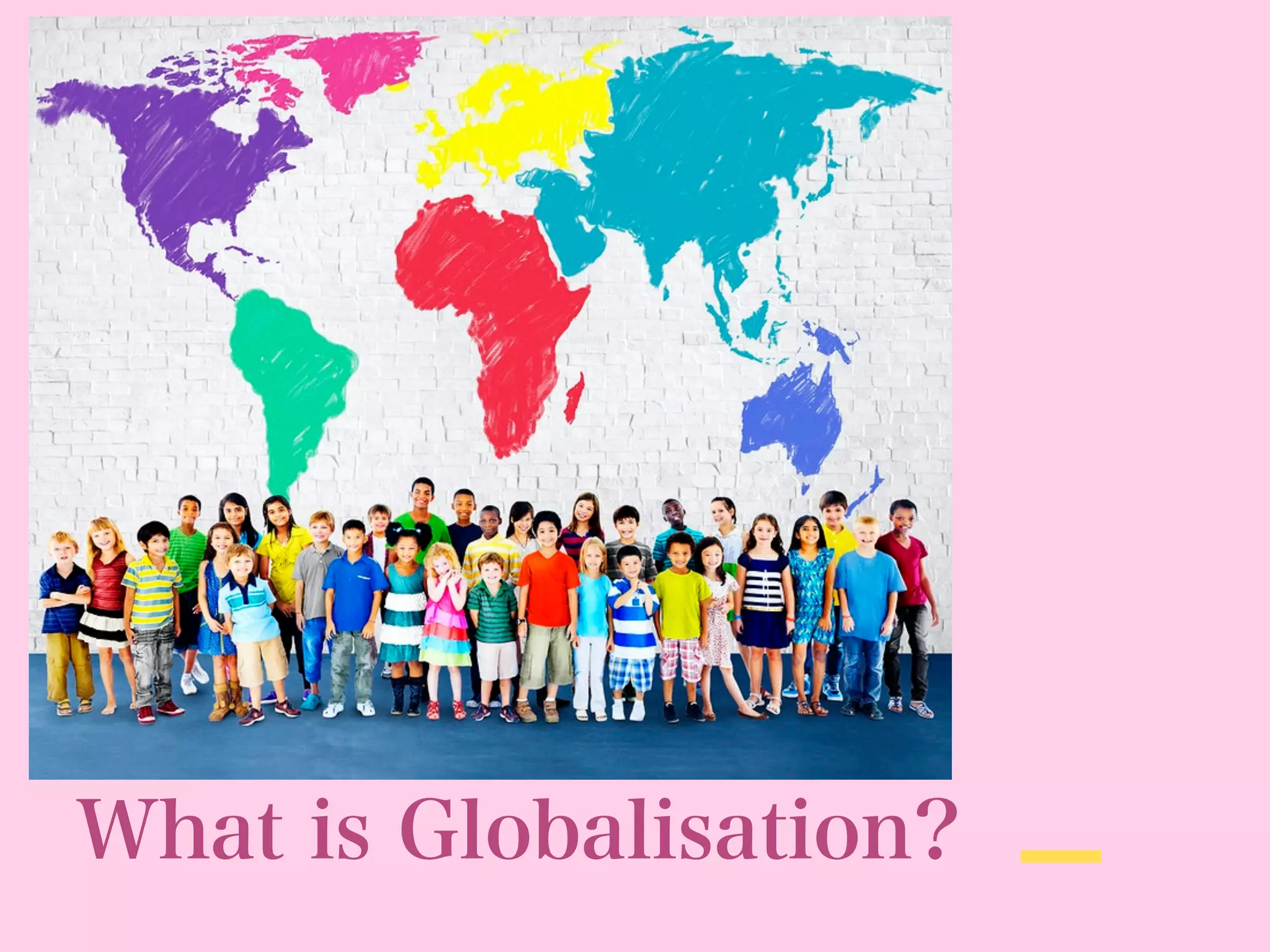 What is Globalisation?
 