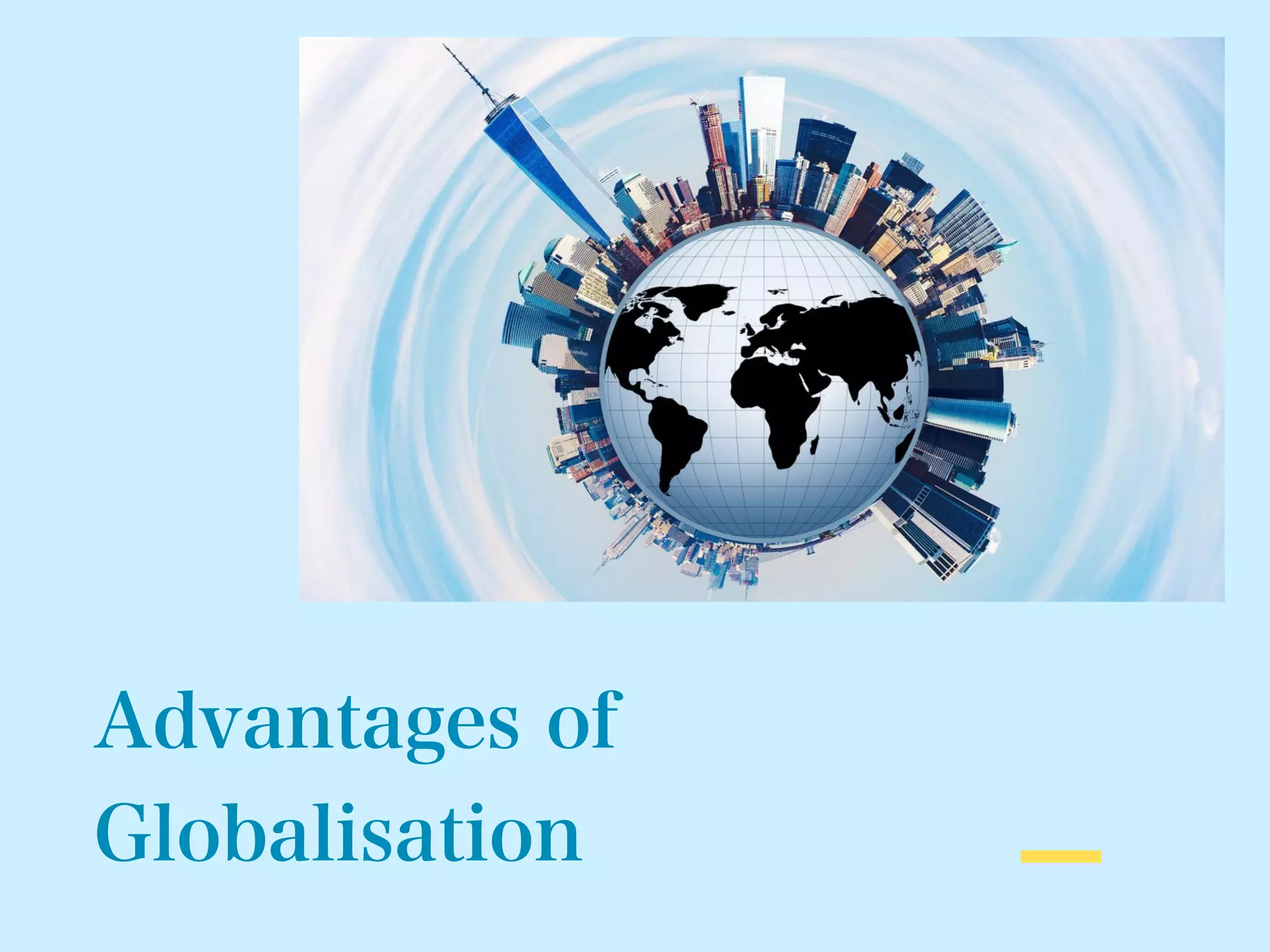 Advantages of
Globalisation
 