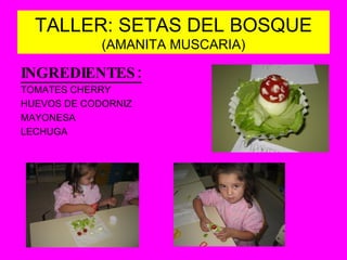 TALLER: SETAS DEL BOSQUE (AMANITA MUSCARIA) INGREDIENTES: TOMATES CHERRY HUEVOS DE CODORNIZ MAYONESA LECHUGA 