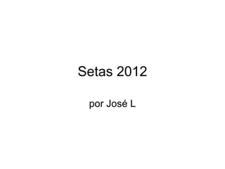 Setas 2012

 por José L
 