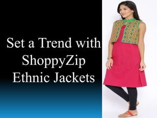Set a Trend with
ShoppyZip
Ethnic Jackets
 