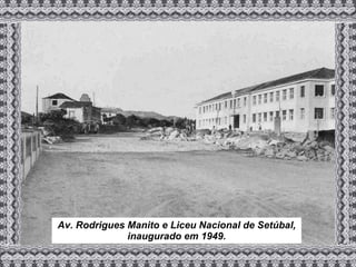 Av. Rodrigues Manito e Liceu Nacional de Setúbal, inaugurado em 1949. 