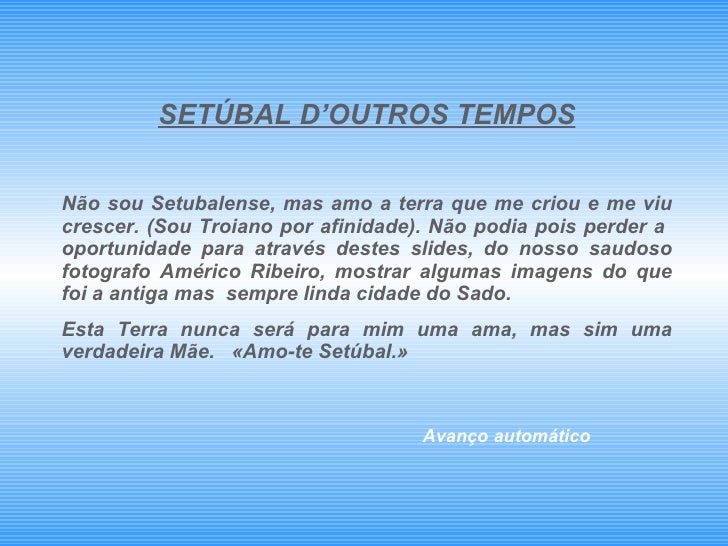 SETÚBAL D’OUTROS TEMPOS Não sou Setubalense, mas amo a terra que me criou e me viu crescer. (Sou Troiano por afinidade). N...