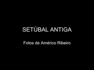 SETÚBAL ANTIGA

Fotos de Américo Ribeiro
 