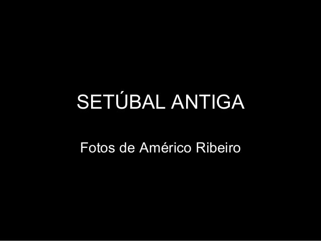 SETÚBAL ANTIGAFotos de Américo Ribeiro 