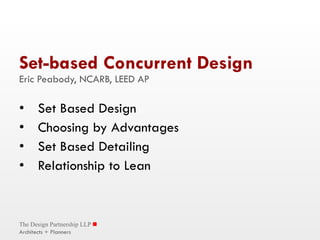 Set-based Concurrent Design Eric Peabody, NCARB, LEED AP ,[object Object],[object Object],[object Object],[object Object],The Design Partnership LLP    Architects + Planners 