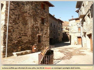 La bona acollida que ofereixen els seus veïns, han fet de Setcases un reconegut i prestigiós destí turístic.
 