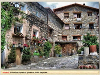 Setcases mai millor expressat que és un poble de postal.
 