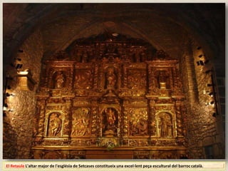 El Retaule L'altar major de l'església de Setcases constitueix una excel·lent peça escultural del barroccatalà.
 