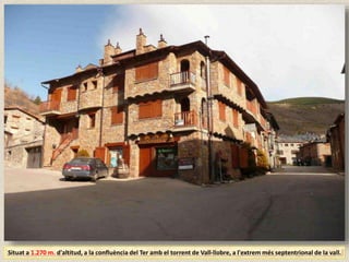 Situat a 1.270 m. d'altitud, a la confluència del Ter amb el torrent de Vall-llobre, a l'extrem més septentrional de la vall.
 