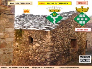 SETCASES
MANEL CANTOS PRESENTATIONS Blog BARCELONA COMPLET canventu@hotmail.com
POBLES DE CATALUNYA RIPOLL BRESSOL DE CATALUNYA
VALTER 2000
 