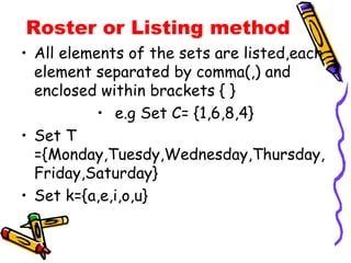 Roster or Listing method <ul><li>All elements of the sets are listed,each element separated by comma(,) and enclosed withi...