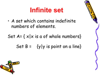 Infinite set <ul><li>A set which contains indefinite numbers of elements. </li></ul><ul><li>Set A= { x|x is a of whole num...