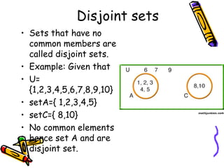 Disjoint sets <ul><li>Sets that have no common members are called disjoint sets. </li></ul><ul><li>Example: Given that </l...