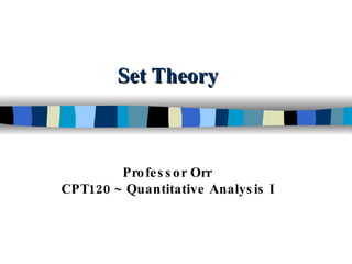 Set Theory Professor Orr CPT120 ~ Quantitative Analysis I 