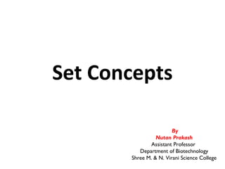 Set Concepts
By
Nutan Prakash
Assistant Professor
Department of Biotechnology
Shree M. & N. Virani Science College
 