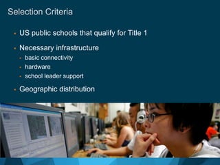 Selection Criteria 
 US public schools that qualify for Title 1 
 Necessary infrastructure 
 basic connectivity 
 hardware 
 school leader support 
 Geographic distribution 
© 2012 Adobe Systems Incorporated. All Rights Reserved. Adobe Confidential. 
 