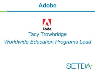 Adobe 
Tacy Trowbridge 
Worldwide Education Programs Lead 
 