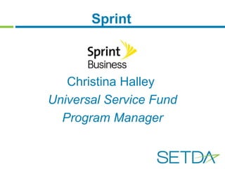 Sprint 
Christina Halley 
Universal Service Fund 
Program Manager 
 